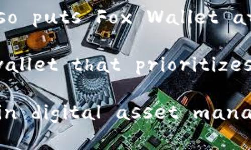 小狐狸钱包（Fox Wallet）是一个以太坊及其生态系统中代币的数字钱包，旨在为用户提供安全、便捷的加密货币存储和管理服务。它支持多种ERC-20代币，并允许用户轻松地进行加密货币交易、查看资产和管理密钥。以下是对小狐狸钱包在英语圈的详细介绍。

### What is a Fox Wallet?

The Fox Wallet, also known as the 