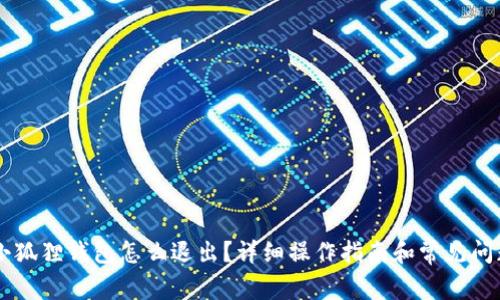 手机小狐狸钱包怎么退出？详细操作指南和常见问题解答