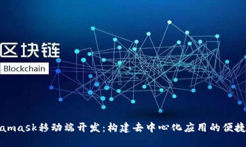Metamask移动端开发：构建去中心化应用的便捷工具