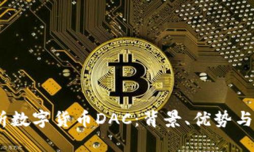 题目：全面解析数字货币DAC：背景、优势与未来发展趋势