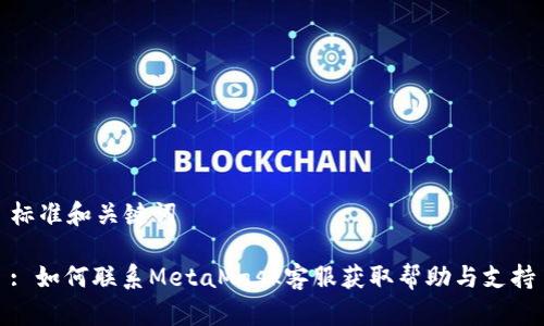 标准和关键词

: 如何联系MetaMask客服获取帮助与支持