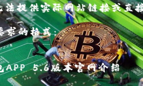 注意: 我无法提供实际网站链接或直接访问内容。

以下是您要求的格式：


小狐狸钱包APP 5.6版本官网介绍