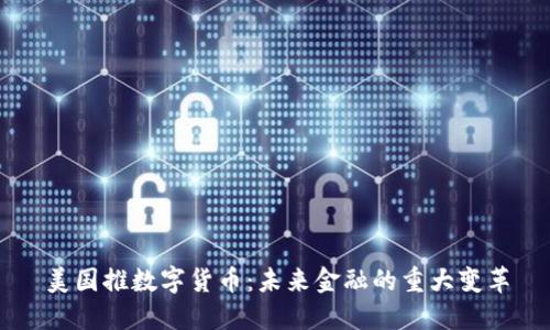 美国推数字货币：未来金融的重大变革