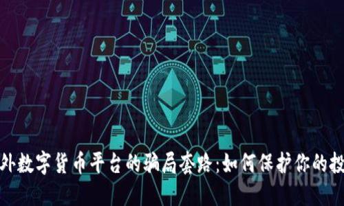 揭露国外数字货币平台的骗局套路：如何保护你的投资安全