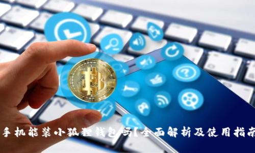 手机能装小狐狸钱包吗？全面解析及使用指南
