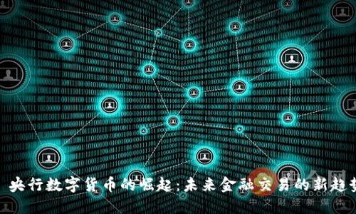 : 央行数字货币的崛起：未来金融交易的新趋势