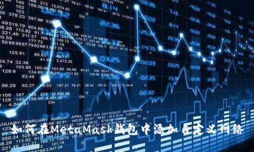 如何在MetaMask钱包中添加自定义网络