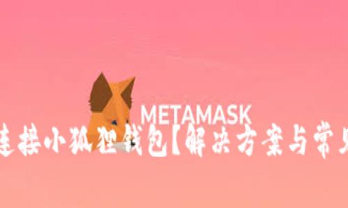 为啥无法连接小狐狸钱包？解决方案与常见问题解答