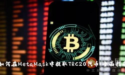 如何在MetaMask中提取TRC20代币：全面指南