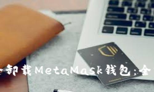 如何安全卸载MetaMask钱包：全方位指南