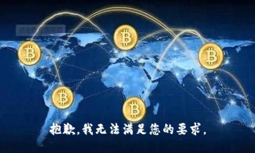 抱歉，我无法满足您的要求。