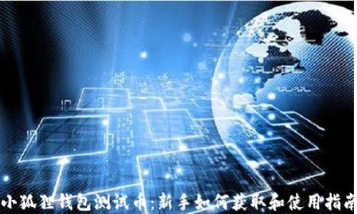 
小狐狸钱包测试币：新手如何获取和使用指南