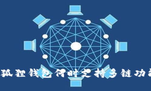 小狐狸钱包何时支持多链功能？