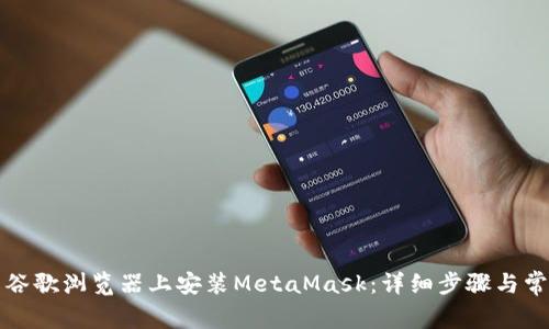 如何在安卓谷歌浏览器上安装MetaMask：详细步骤与常见问题解答