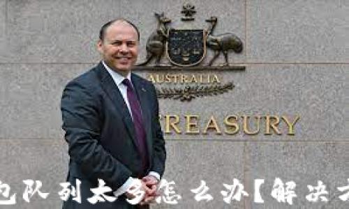 
小狐狸钱包队列太多怎么办？解决方案与技巧