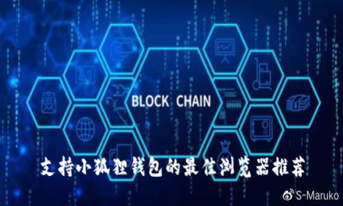 支持小狐狸钱包的最佳浏览器推荐