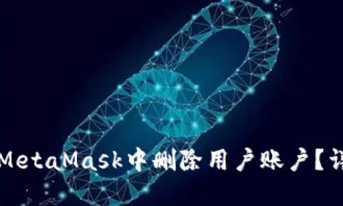 如何在MetaMask中删除用户账户？详细指南