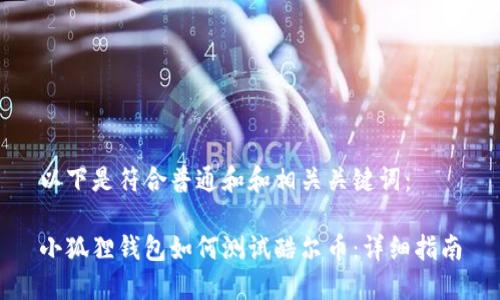 以下是符合普通和和相关关键词：

小狐狸钱包如何测试酷尔币：详细指南