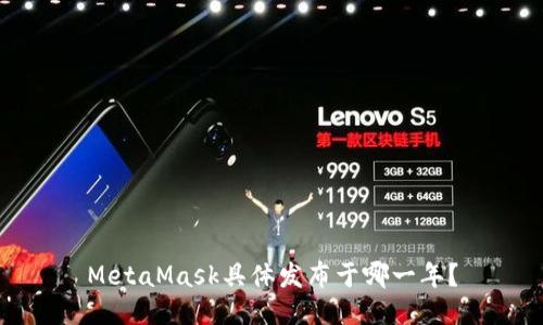 MetaMask具体发布于哪一年？