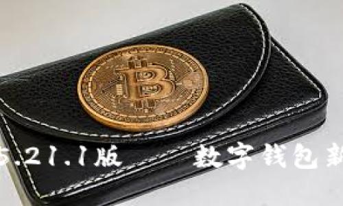 小狐狸钱包5.21.1版——数字钱包新功能大揭秘