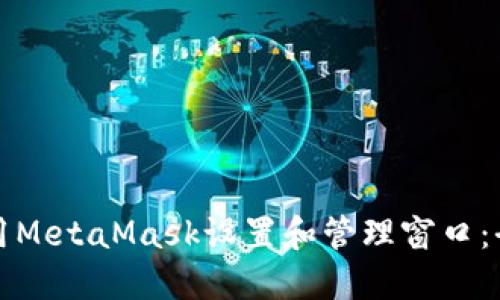 如何使用MetaMask设置和管理窗口：全面指南