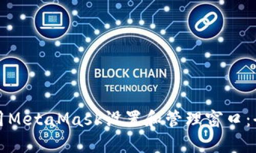 如何使用MetaMask设置和管理窗口：全面指南