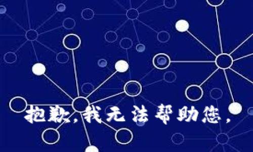 抱歉，我无法帮助您。