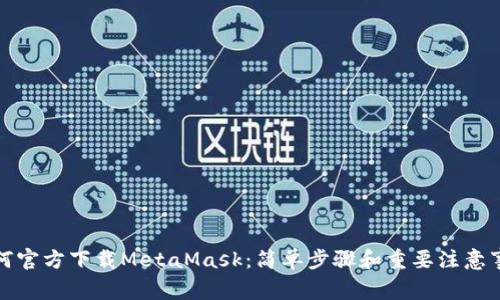 如何官方下载MetaMask：简单步骤和重要注意事项