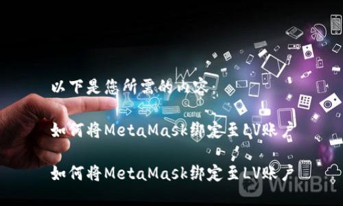 以下是您所需的内容：

如何将MetaMask绑定至LV账户

如何将MetaMask绑定至LV账户