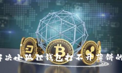 如何解决小狐狸钱包打不开薄饼的问题？