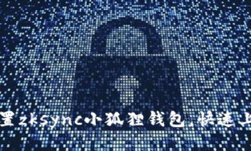 如何设置zksync小狐狸钱包，快速上手指南