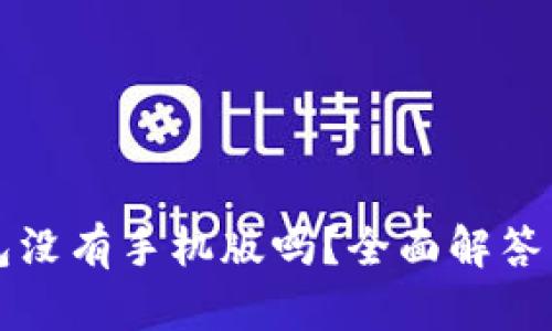 小狐狸钱包没有手机版吗？全面解答与使用指南