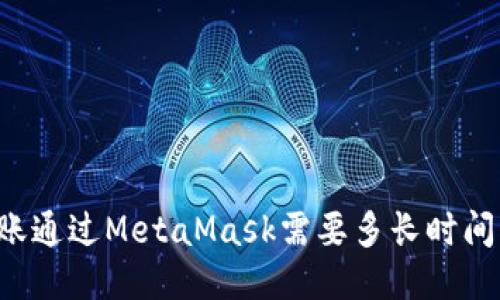 以太坊转账通过MetaMask需要多长时间才能到账？
