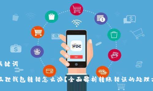 与关键词

小狐狸钱包转错怎么办？全面解析转账错误的处理方法