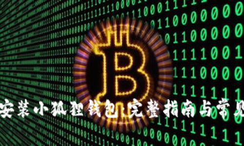 怎么下载安装小狐狸钱包：完整指南与常见问题解答