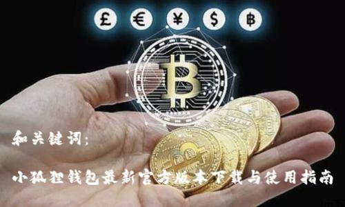 和关键词：

小狐狸钱包最新官方版本下载与使用指南