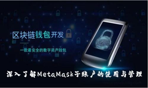 深入了解MetaMask子账户的使用与管理