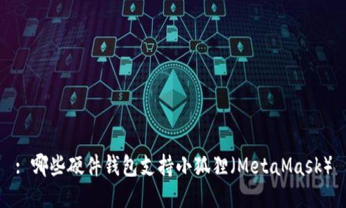 : 哪些硬件钱包支持小狐狸（MetaMask）