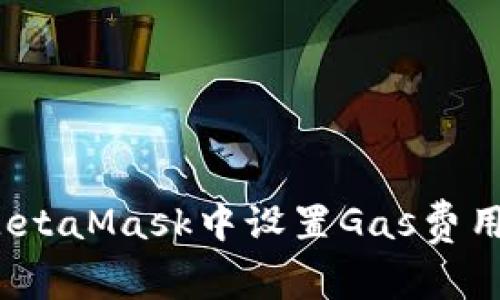 如何在MetaMask中设置Gas费用以交易?