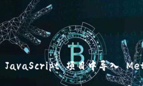 如何在 JavaScript 项目中导入 MetaMask