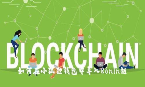 如何在小狐狸钱包中导入Ronin链